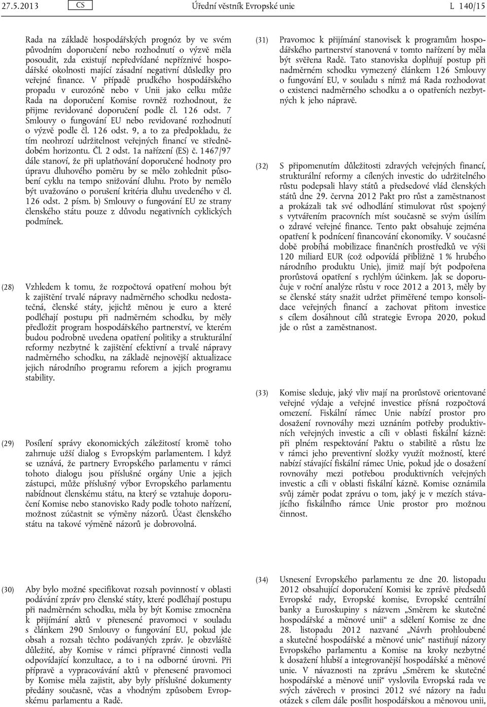 V případě prudkého hospodářského propadu v eurozóně nebo v Unii jako celku může Rada na doporučení Komise rovněž rozhodnout, že přijme revidované doporučení podle čl. 126 odst.