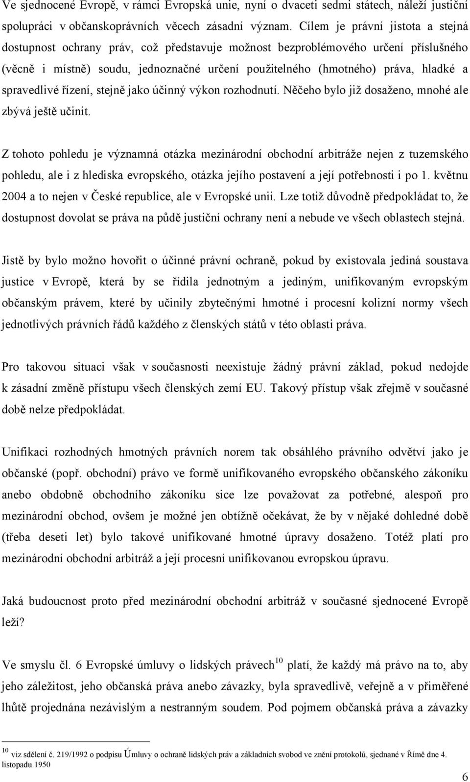 spravedlivé řízení, stejně jako účinný výkon rozhodnutí. Něčeho bylo již dosaženo, mnohé ale zbývá ještě učinit.