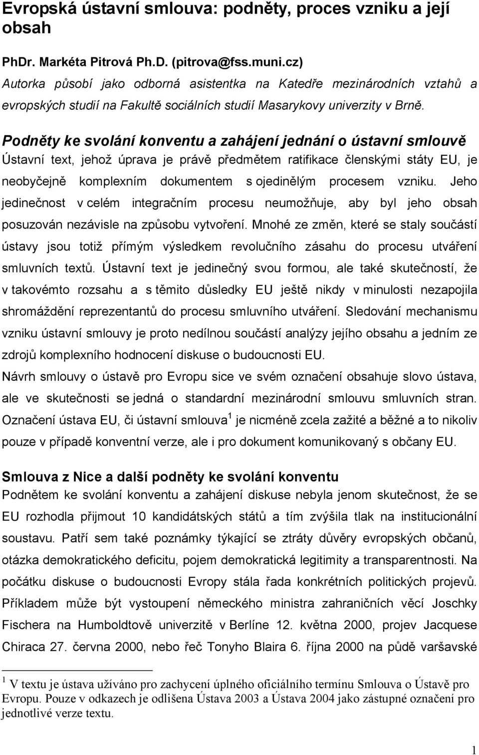 Podněty ke svolání konventu a zahájení jednání o ústavní smlouvě Ústavní text, jehož úprava je právě předmětem ratifikace členskými státy EU, je neobyčejně komplexním dokumentem s ojedinělým procesem