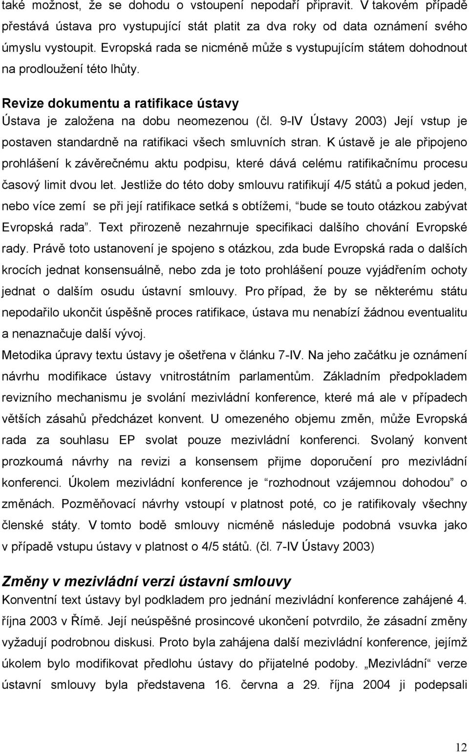 9-IV Ústavy 2003) Její vstup je postaven standardně na ratifikaci všech smluvních stran.