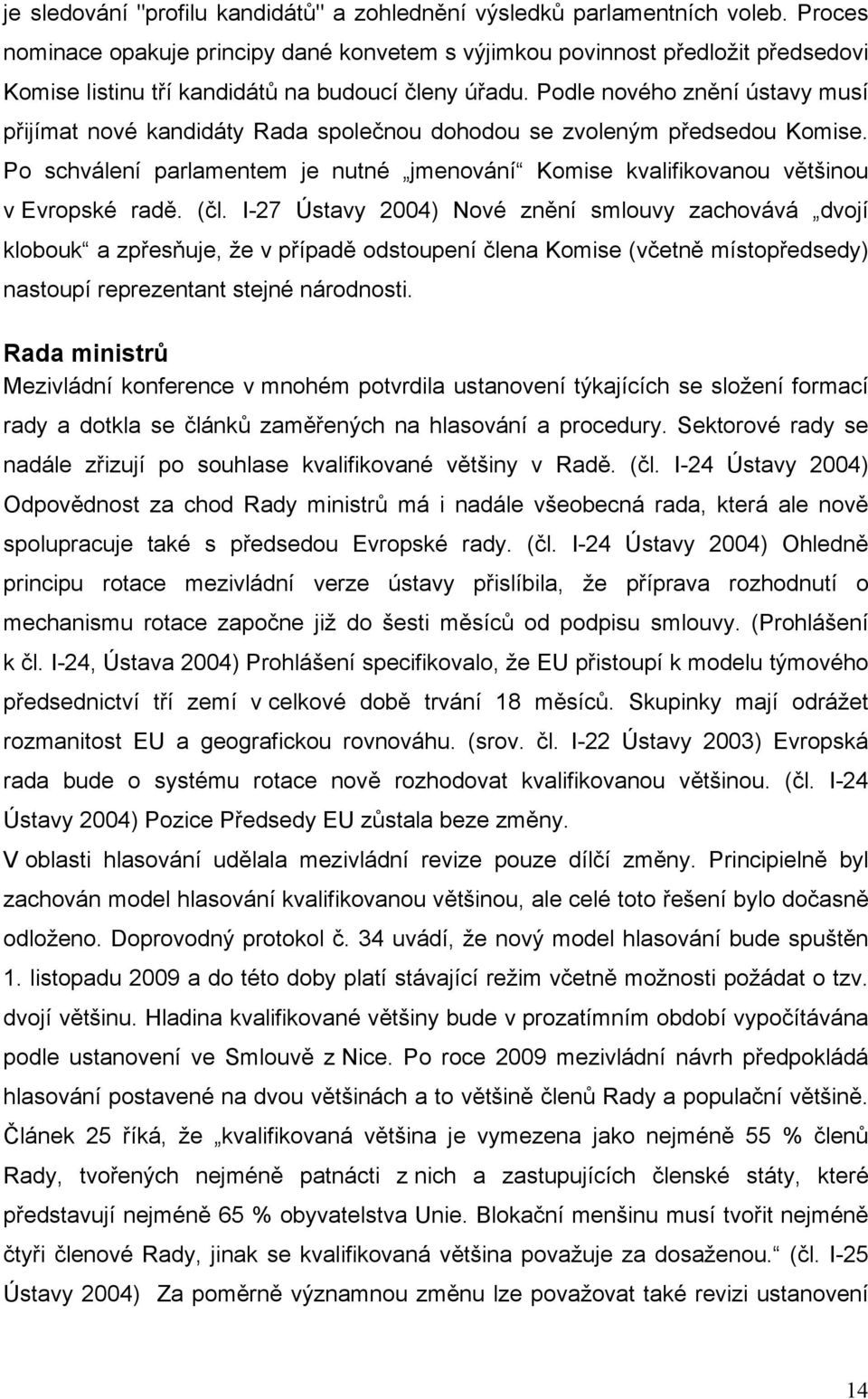 Podle nového znění ústavy musí přijímat nové kandidáty Rada společnou dohodou se zvoleným předsedou Komise. Po schválení parlamentem je nutné jmenování Komise kvalifikovanou většinou v Evropské radě.