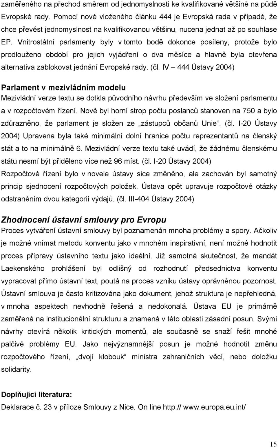 Vnitrostátní parlamenty byly v tomto bodě dokonce posíleny, protože bylo prodlouženo období pro jejich vyjádření o dva měsíce a hlavně byla otevřena alternativa zablokovat jednání Evropské rady. (čl.