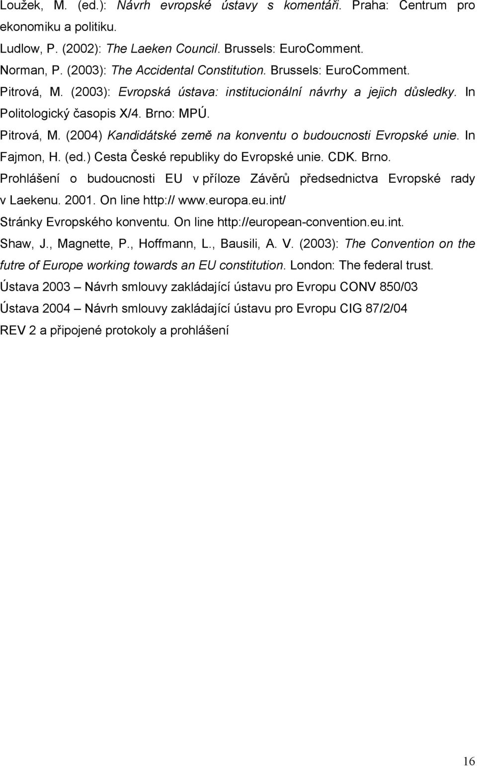 In Fajmon, H. (ed.) Cesta České republiky do Evropské unie. CDK. Brno. Prohlášení o budoucnosti EU v příloze Závěrů předsednictva Evropské rady v Laekenu. 2001. On line http:// www.eur