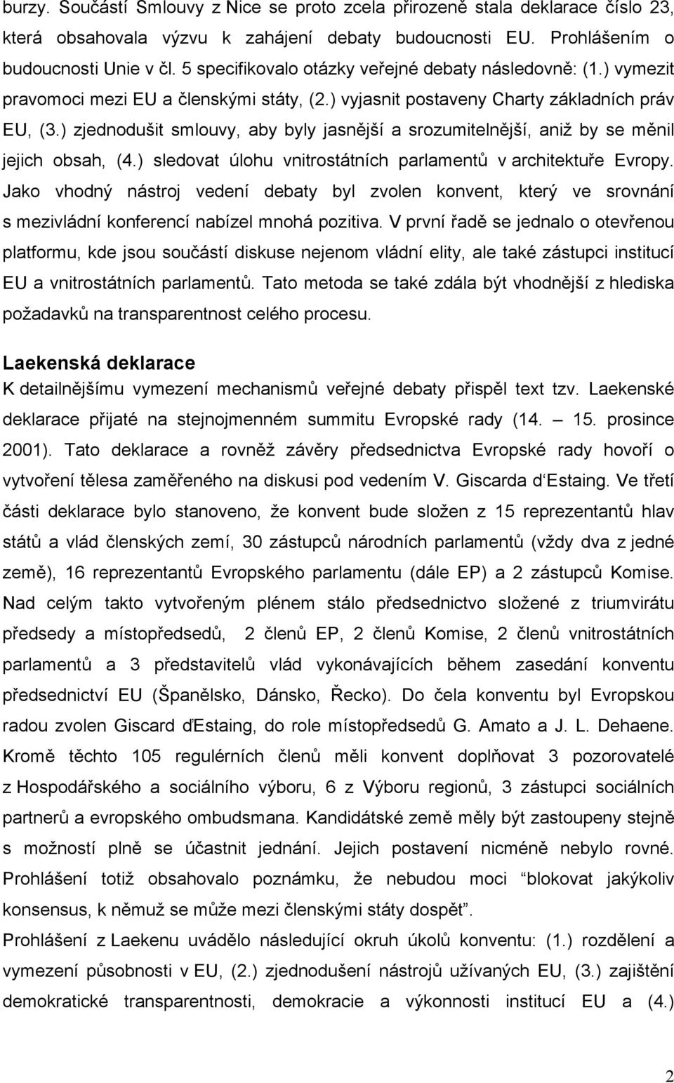 ) zjednodušit smlouvy, aby byly jasnější a srozumitelnější, aniž by se měnil jejich obsah, (4.) sledovat úlohu vnitrostátních parlamentů v architektuře Evropy.