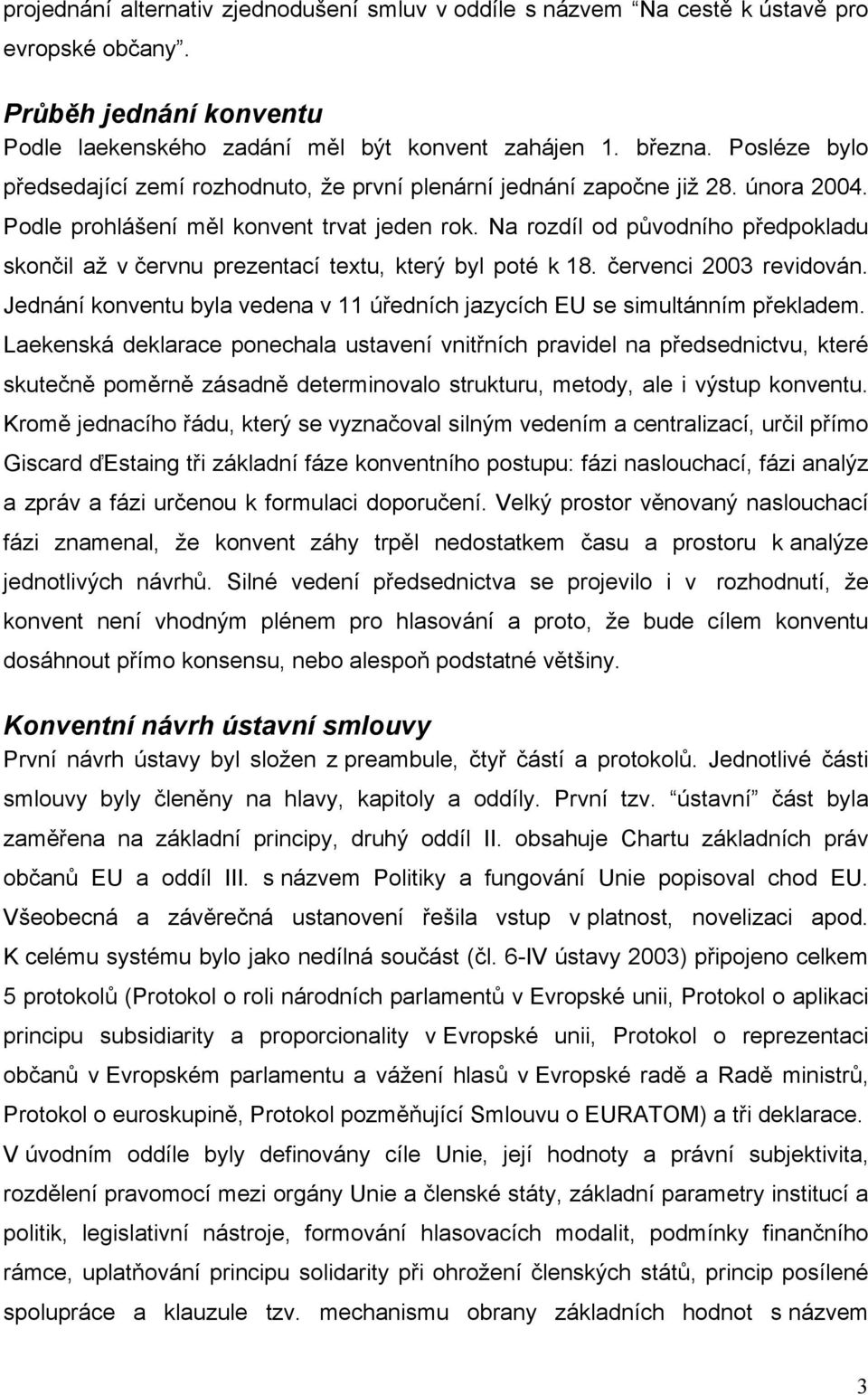 Na rozdíl od původního předpokladu skončil až v červnu prezentací textu, který byl poté k 18. červenci 2003 revidován. Jednání konventu byla vedena v 11 úředních jazycích EU se simultánním překladem.