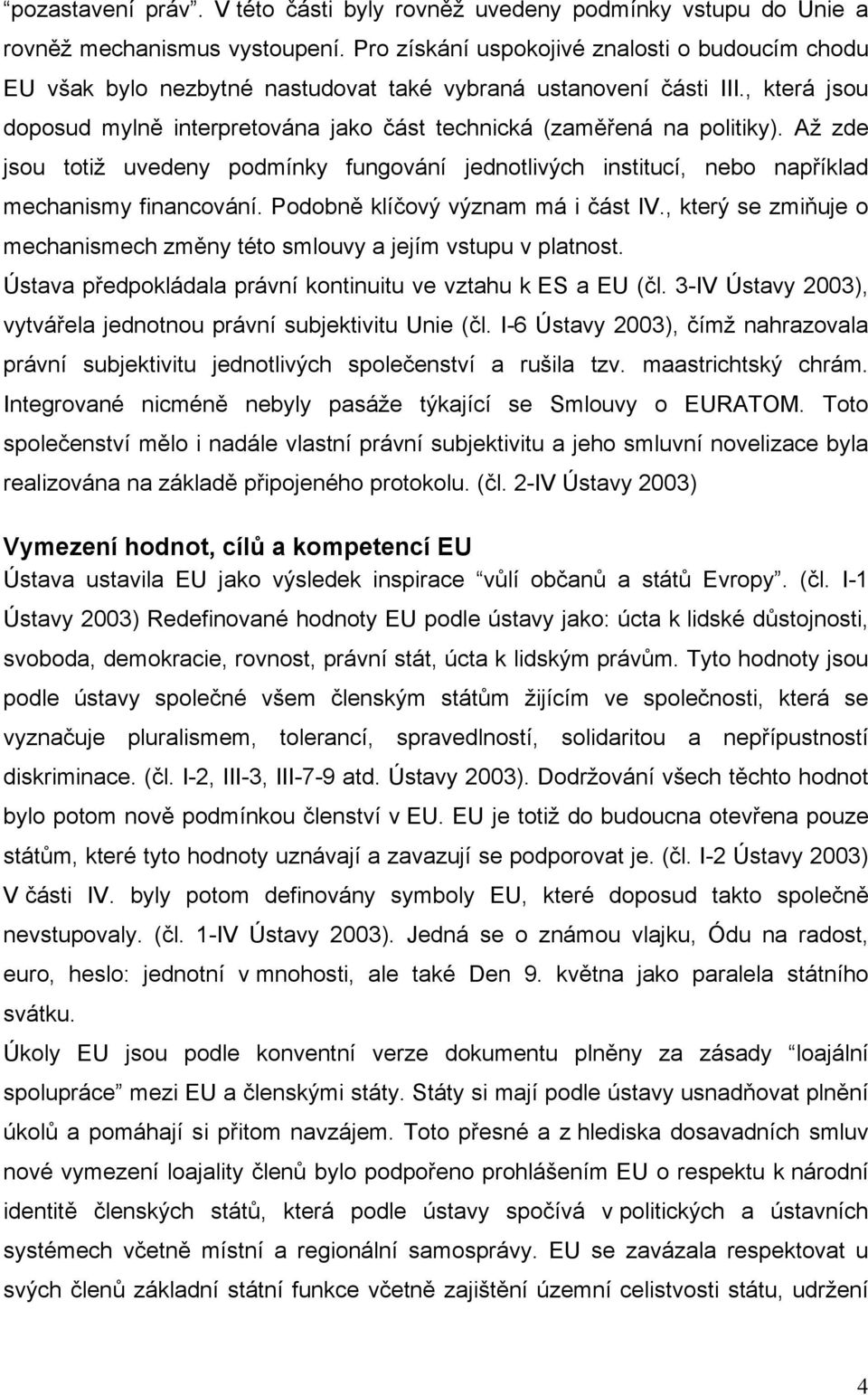 , která jsou doposud mylně interpretována jako část technická (zaměřená na politiky). Až zde jsou totiž uvedeny podmínky fungování jednotlivých institucí, nebo například mechanismy financování.