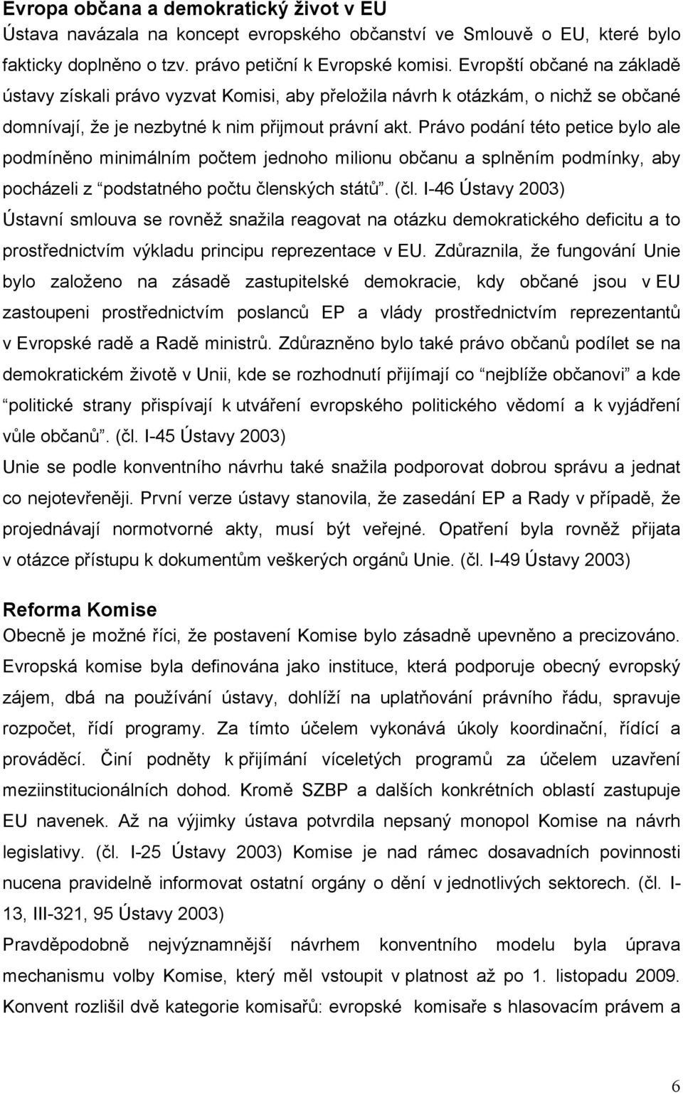 Právo podání této petice bylo ale podmíněno minimálním počtem jednoho milionu občanu a splněním podmínky, aby pocházeli z podstatného počtu členských států. (čl.