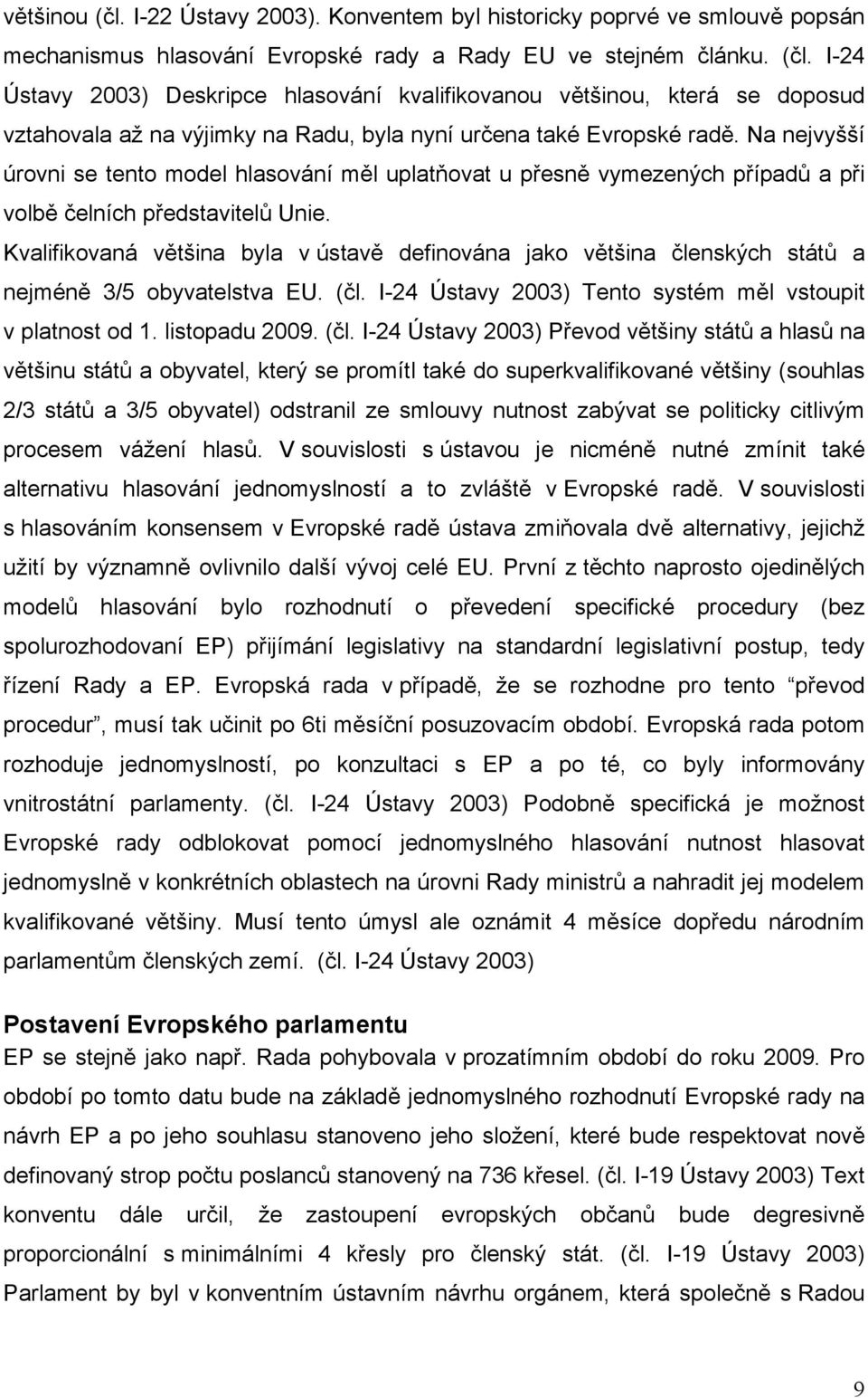 Kvalifikovaná většina byla v ústavě definována jako většina členských států a nejméně 3/5 obyvatelstva EU. (čl.