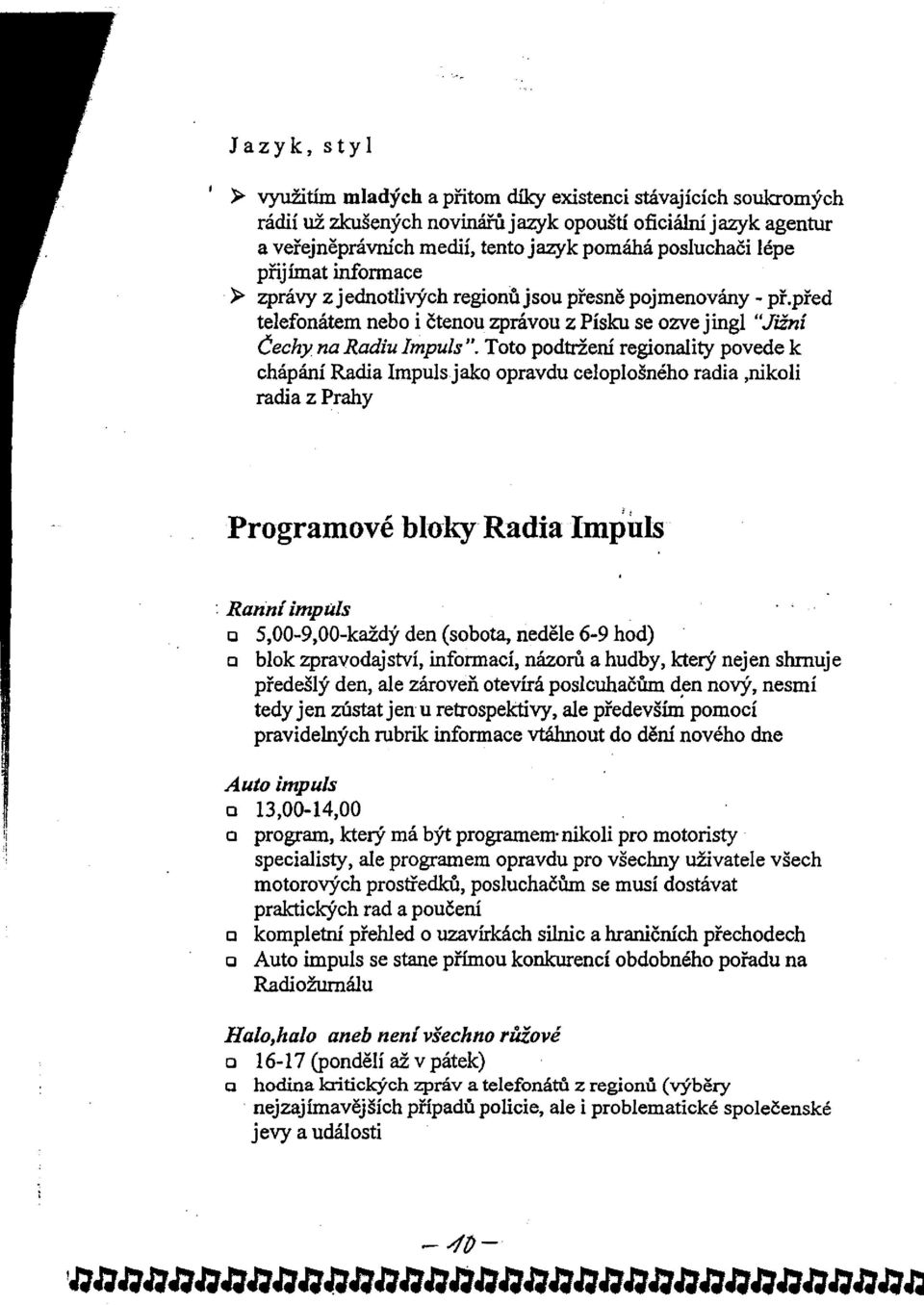 Toto podtržení regionality povede k chápání Radia Impuls jako opravdu celoplošného radia,nikoli radia z Prahy Programové bloky Radia Impuls Ranní impuls 5,00-9,00-každý den (sobota, neděle 6-9 hod)