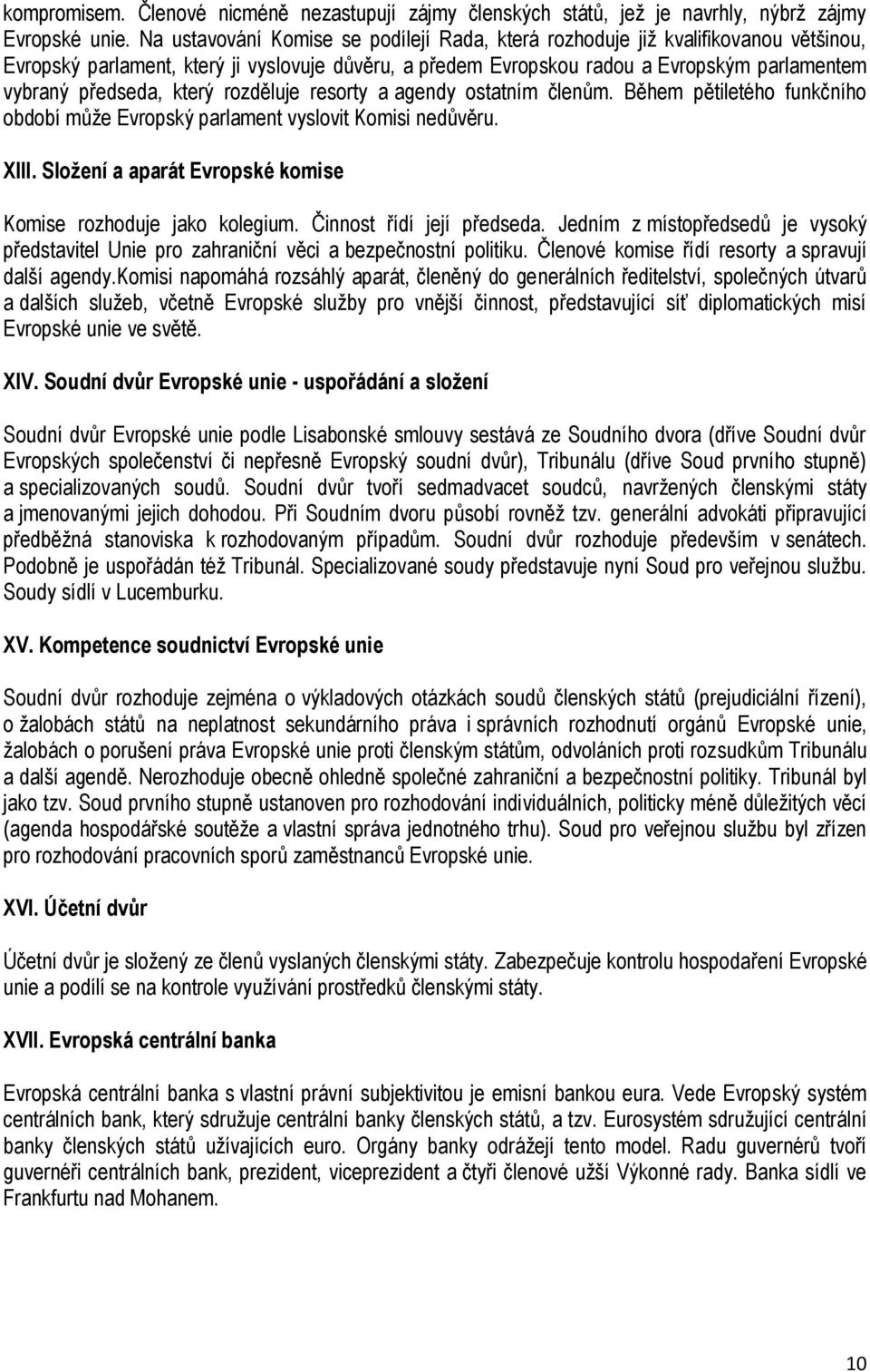 který rozděluje resorty a agendy ostatním členům. Během pětiletého funkčního období může Evropský parlament vyslovit Komisi nedůvěru. XIII.