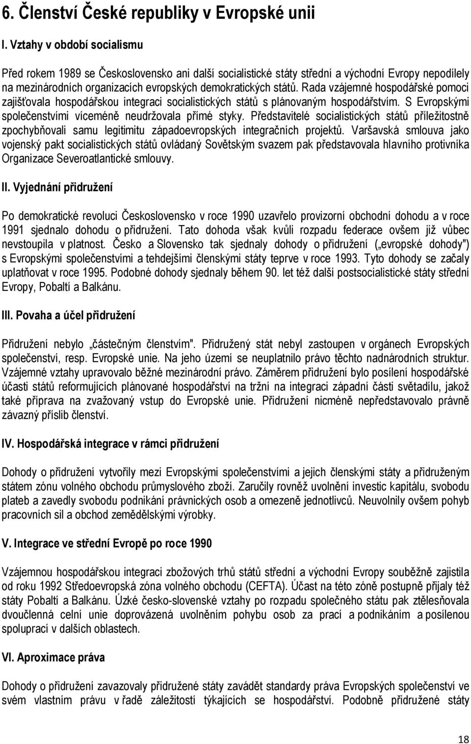 Rada vzájemné hospodářské pomoci zajišťovala hospodářskou integraci socialistických států s plánovaným hospodářstvím. S Evropskými společenstvími víceméně neudržovala přímé styky.