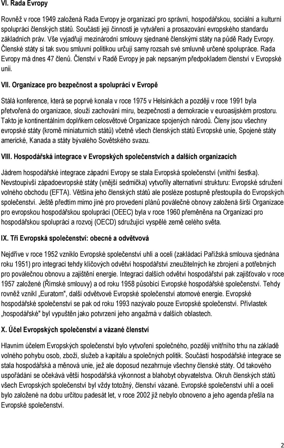 Členské státy si tak svou smluvní politikou určují samy rozsah své smluvně určené spolupráce. Rada Evropy má dnes 47 členů.