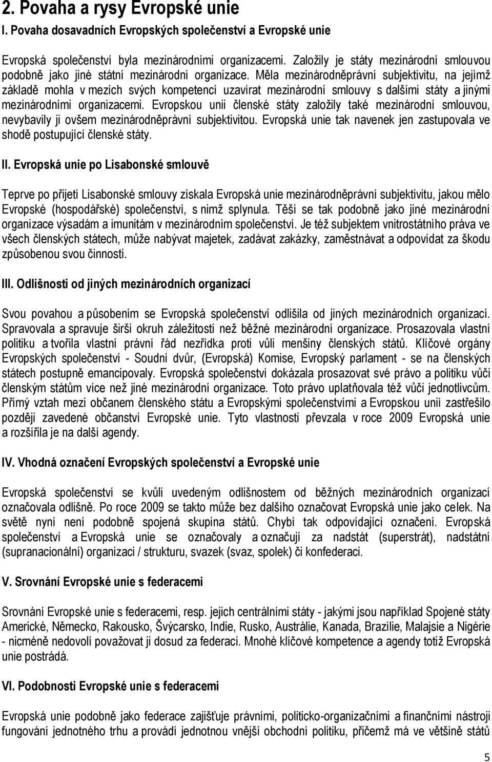 Měla mezinárodněprávní subjektivitu, na jejímž základě mohla v mezích svých kompetencí uzavírat mezinárodní smlouvy s dalšími státy a jinými mezinárodními organizacemi.