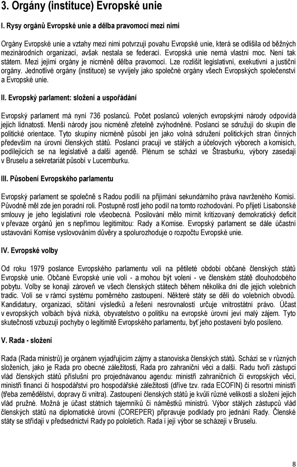 federací. Evropská unie nemá vlastní moc. Není tak státem. Mezi jejími orgány je nicméně dělba pravomocí. Lze rozlišit legislativní, exekutivní a justiční orgány.