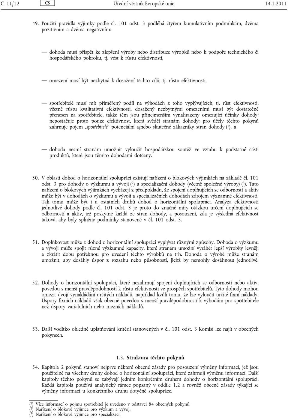 vést k růstu efektivnosti, omezení musí být nezbytná k dosažení těchto cílů, tj. růstu efektivnosti, spotřebitelé musí mít přiměřený podíl na výhodách z toho vyplývajících, tj.