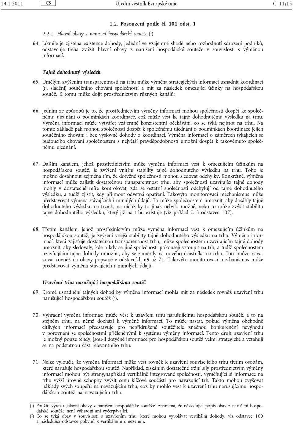 Tajně dohodnutý výsledek 65. Umělým zvýšením transparentnosti na trhu může výměna strategických informací usnadnit koordinaci (tj.