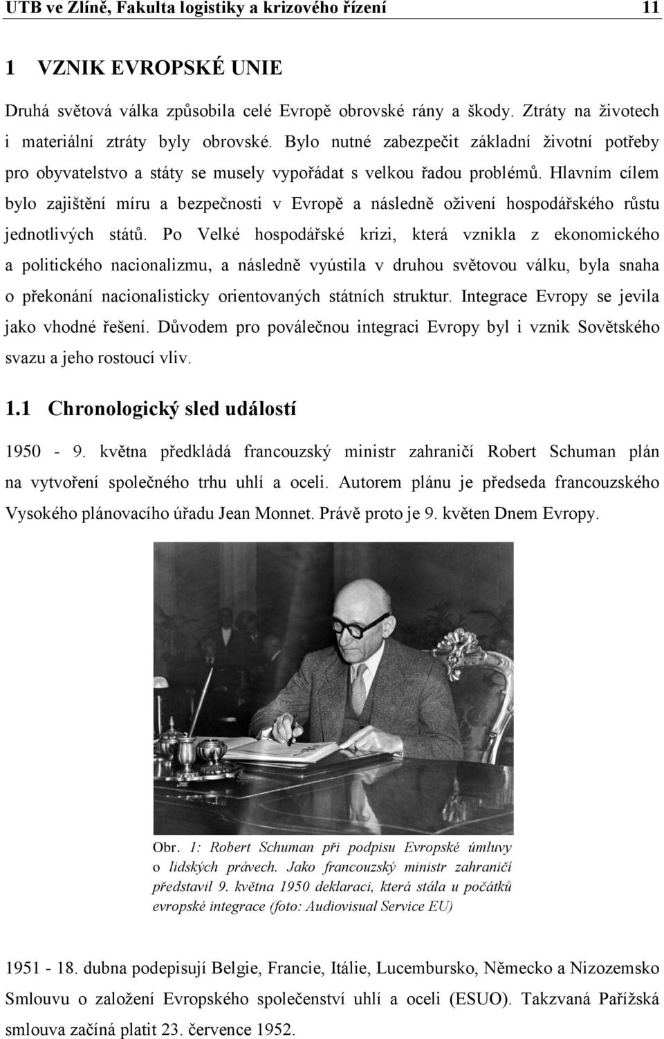 Hlavním cílem bylo zajištění míru a bezpečnosti v Evropě a následně oživení hospodářského růstu jednotlivých států.