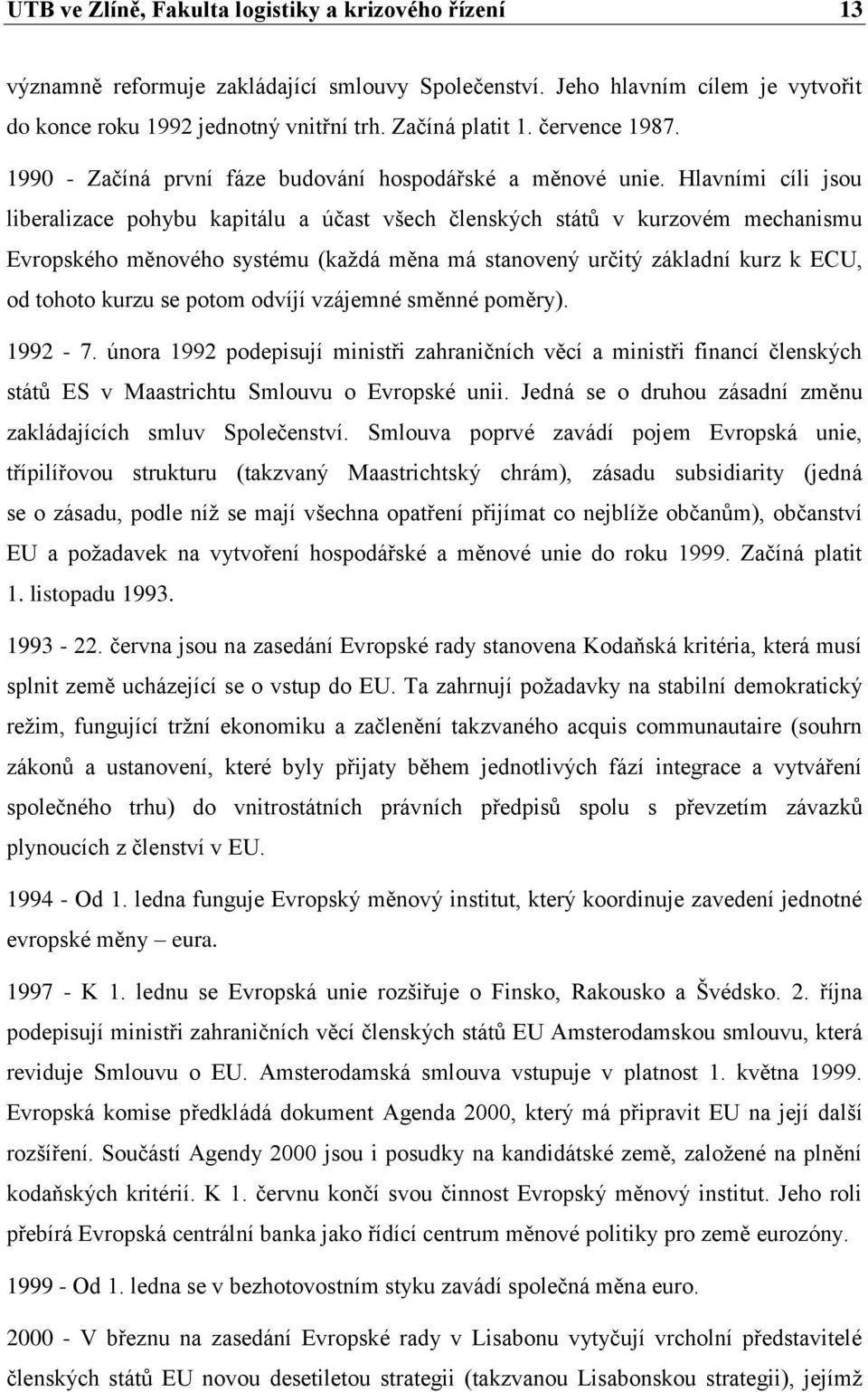 Hlavními cíli jsou liberalizace pohybu kapitálu a účast všech členských států v kurzovém mechanismu Evropského měnového systému (každá měna má stanovený určitý základní kurz k ECU, od tohoto kurzu se