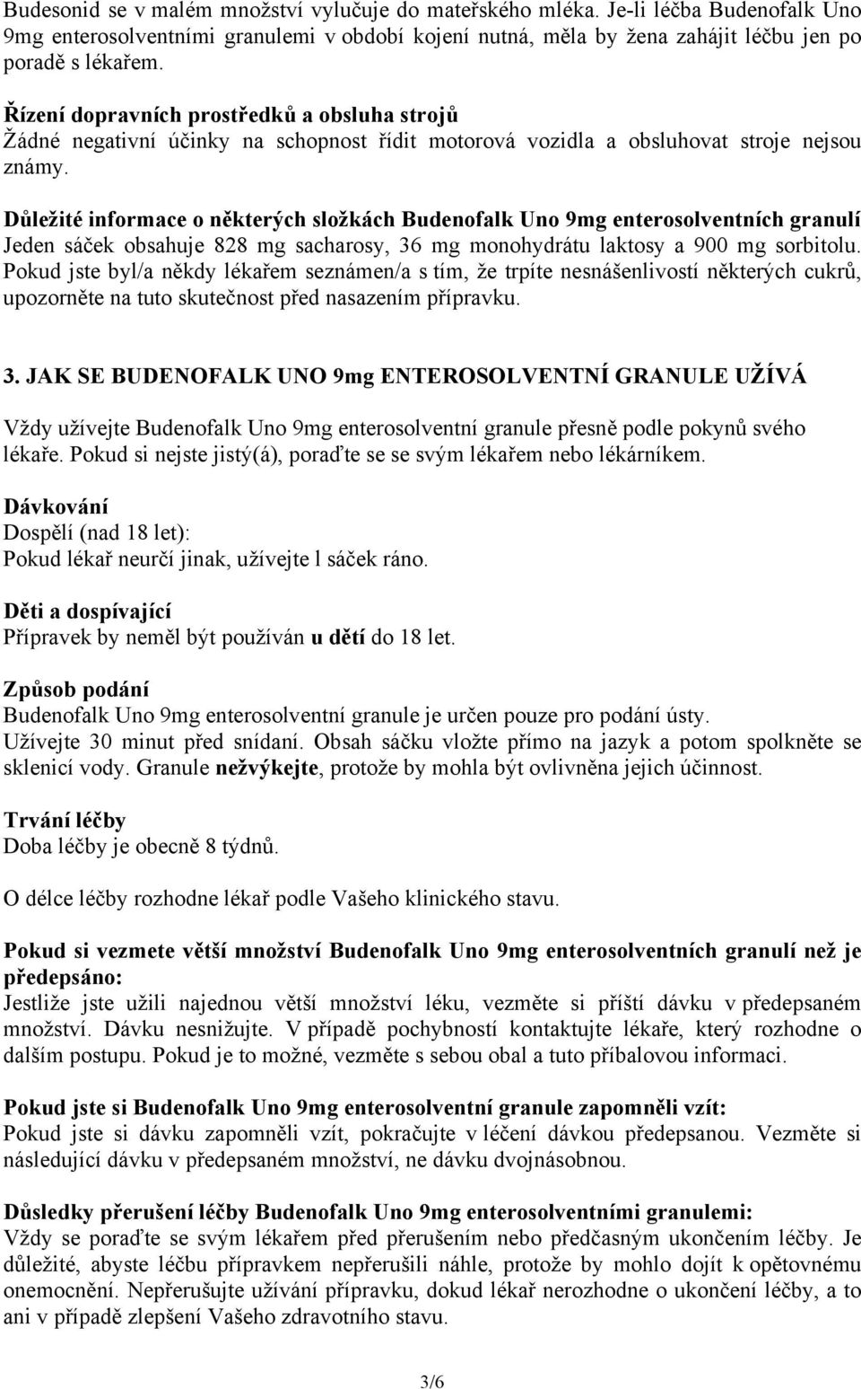 Důležité informace o některých složkách Budenofalk Uno 9mg enterosolventních granulí Jeden sáček obsahuje 828 mg sacharosy, 36 mg monohydrátu laktosy a 900 mg sorbitolu.