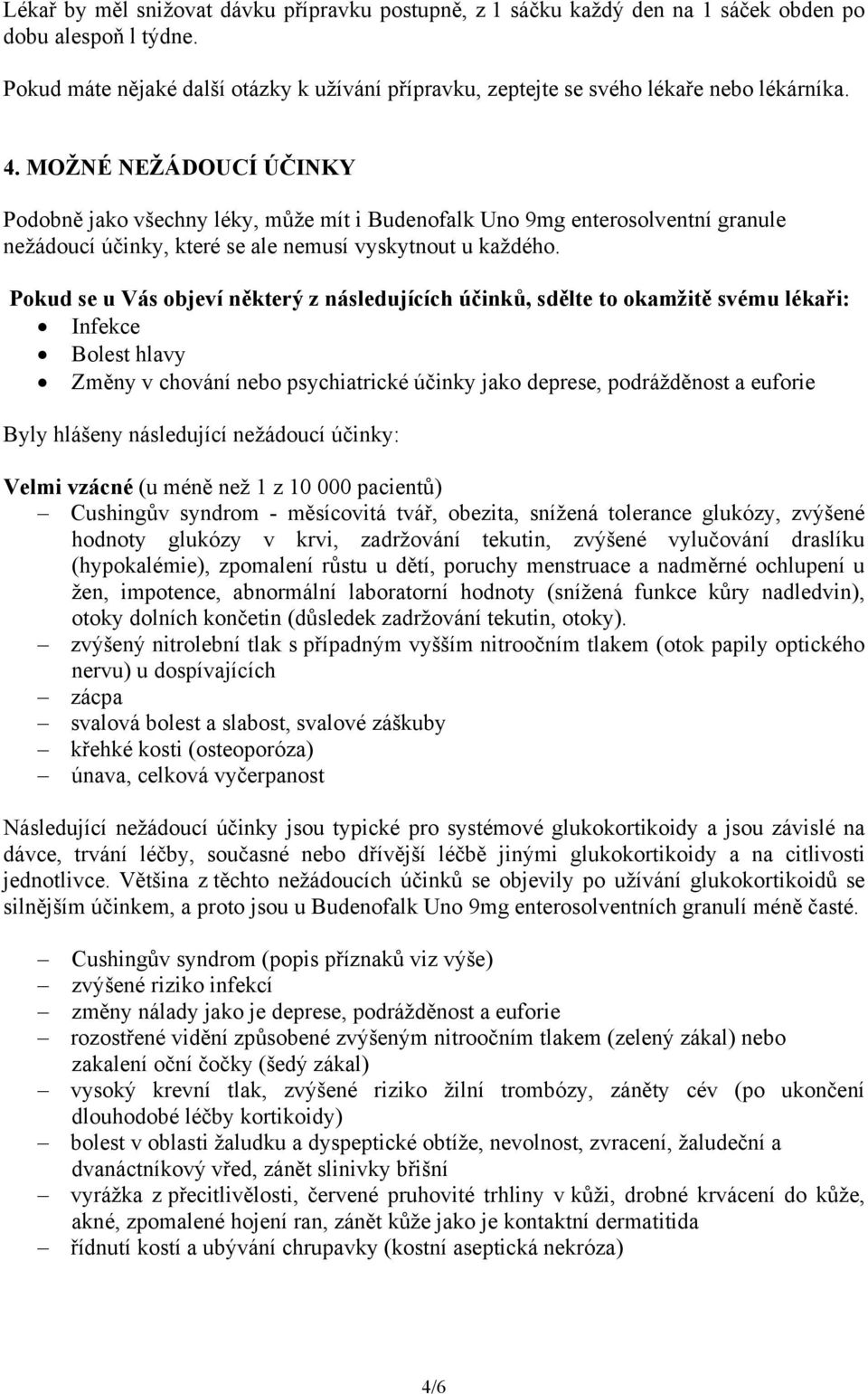 MOŽNÉ NEŽÁDOUCÍ ÚČINKY Podobně jako všechny léky, může mít i Budenofalk Uno 9mg enterosolventní granule nežádoucí účinky, které se ale nemusí vyskytnout u každého.