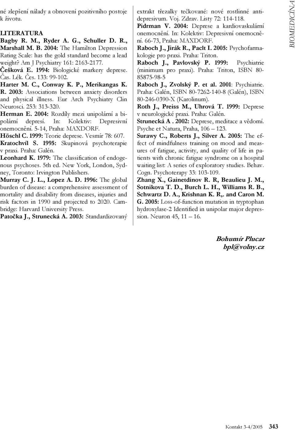 2003: Associations between anxiety disorders and physical illness. Eur Arch Psychiatry Clin Neurosci. 253: 313-320. Herman E. 2004: Rozdíly mezi unipolární a bipolární depresí.