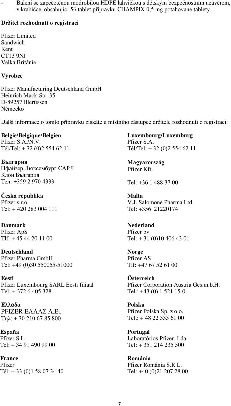 35 D-89257 Illertissen Německo Další informace o tomto přípravku získáte u místního zástupce držitele rozhodnutí o registraci: België/Belgique/Belgien Pfizer S.A./N.V.