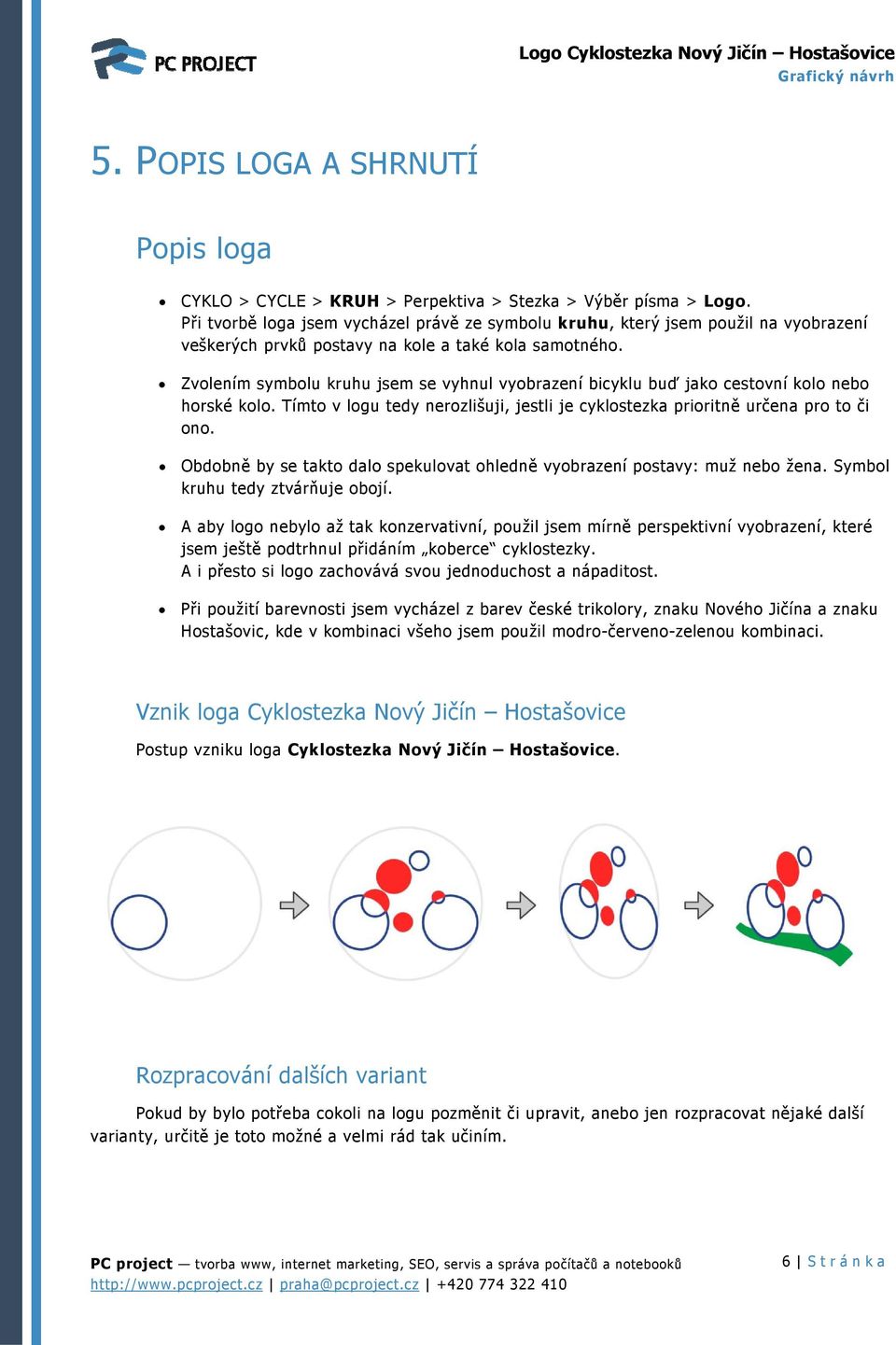 Zvolením symbolu kruhu jsem se vyhnul vyobrazení bicyklu buď jako cestovní kolo nebo horské kolo. Tímto v logu tedy nerozlišuji, jestli je cyklostezka prioritně určena pro to či ono.