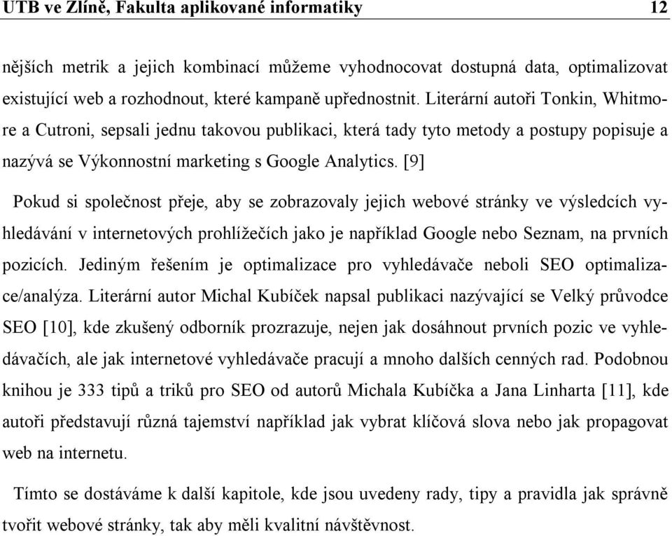 [9] Pokud si společnost přeje, aby se zobrazovaly jejich webové stránky ve výsledcích vyhledávání v internetových prohlížečích jako je například Google nebo Seznam, na prvních pozicích.