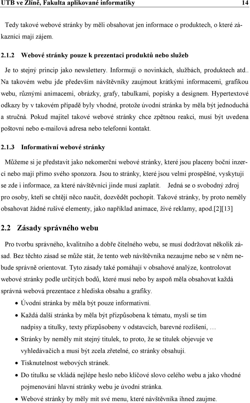 . Na takovém webu jde především návštěvníky zaujmout krátkými informacemi, grafikou webu, různými animacemi, obrázky, grafy, tabulkami, popisky a designem.