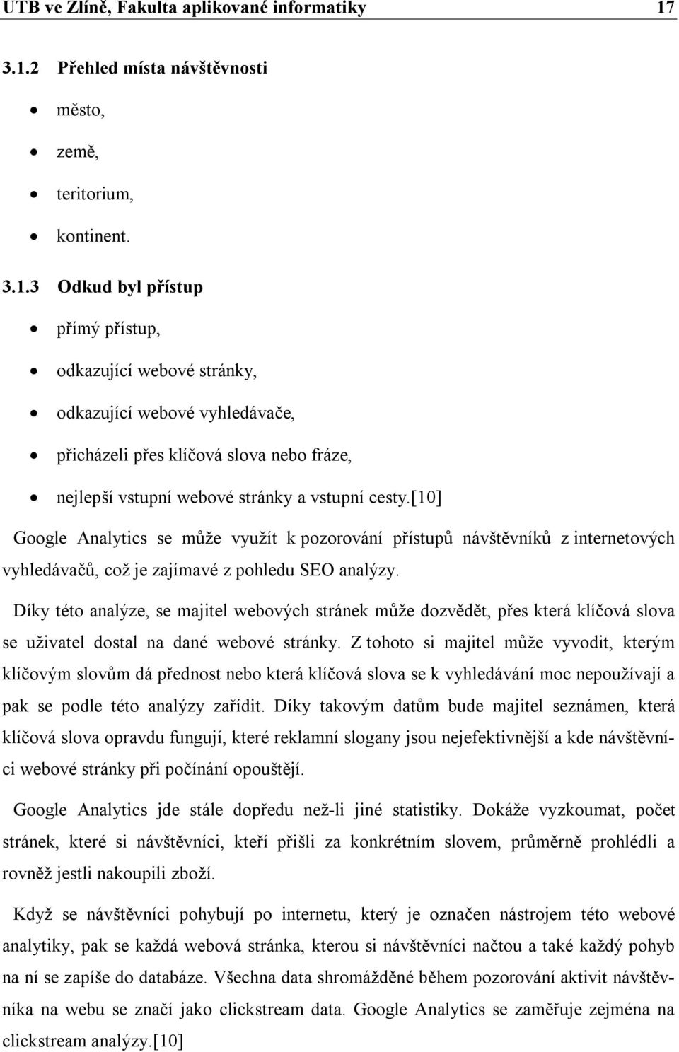 [10] Google Analytics se může využít k pozorování přístupů návštěvníků z internetových vyhledávačů, což je zajímavé z pohledu SEO analýzy.