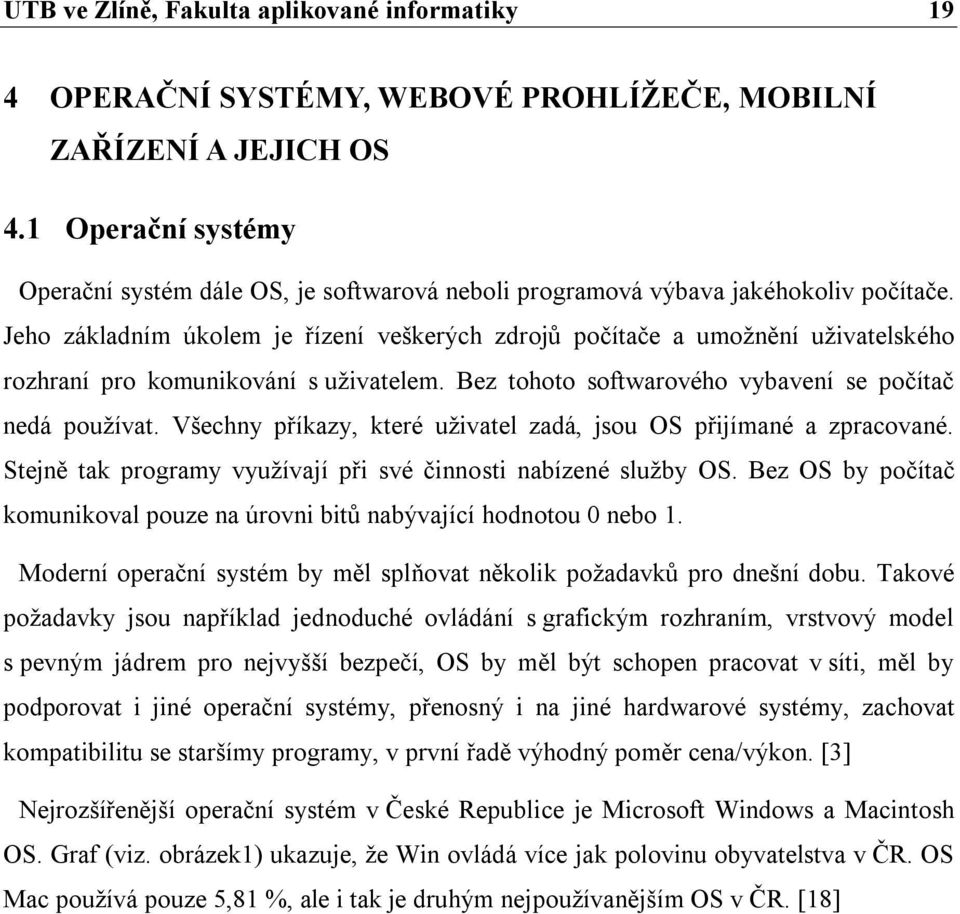 Jeho základním úkolem je řízení veškerých zdrojů počítače a umožnění uživatelského rozhraní pro komunikování s uživatelem. Bez tohoto softwarového vybavení se počítač nedá používat.