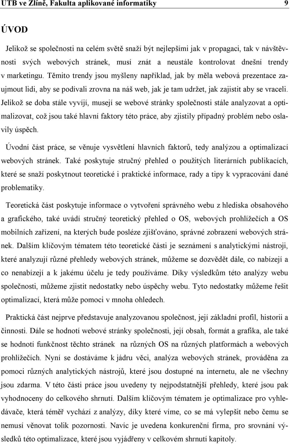 Těmito trendy jsou myšleny například, jak by měla webová prezentace zaujmout lidi, aby se podívali zrovna na náš web, jak je tam udržet, jak zajistit aby se vraceli.