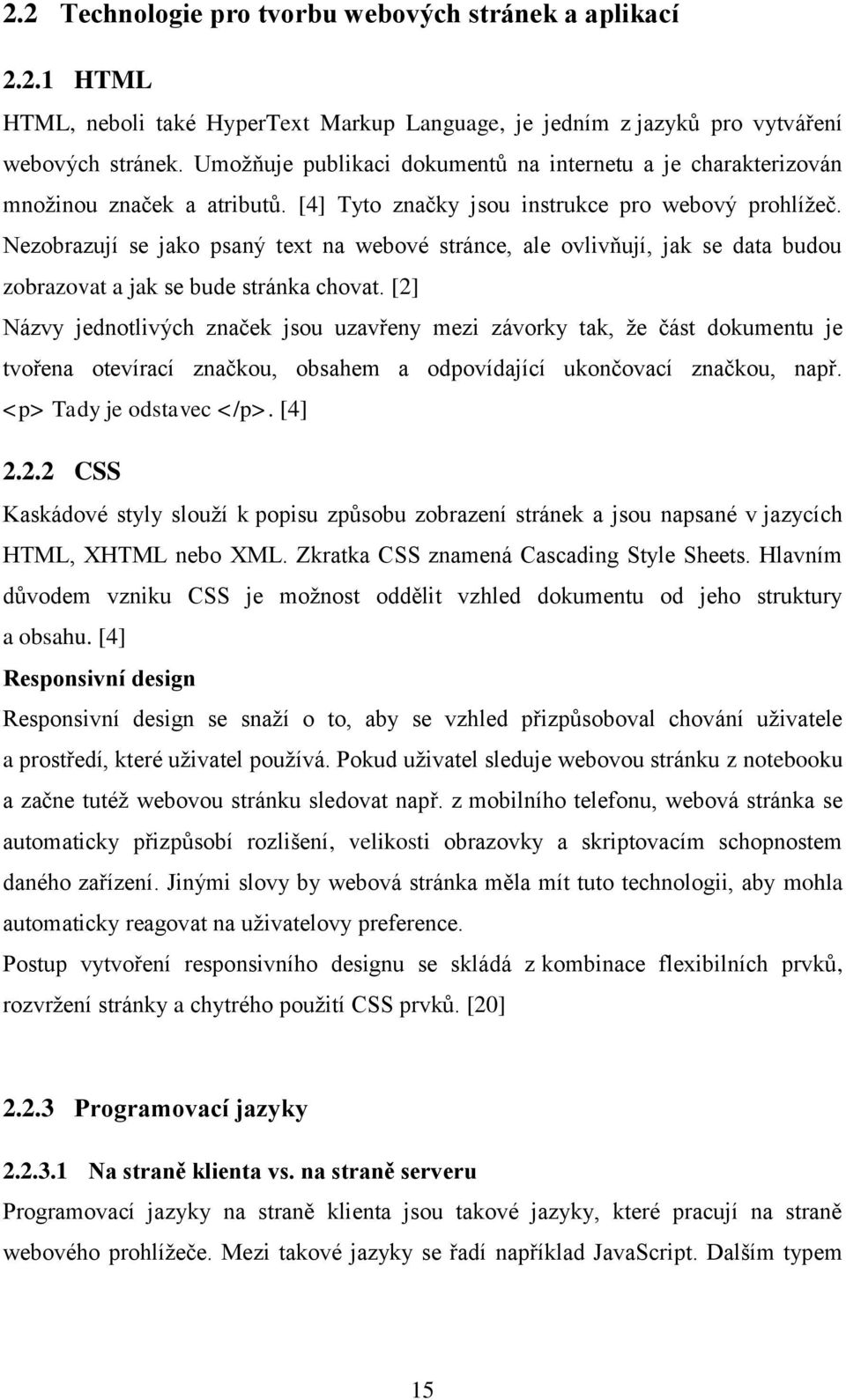 Nezobrazují se jako psaný text na webové stránce, ale ovlivňují, jak se data budou zobrazovat a jak se bude stránka chovat.