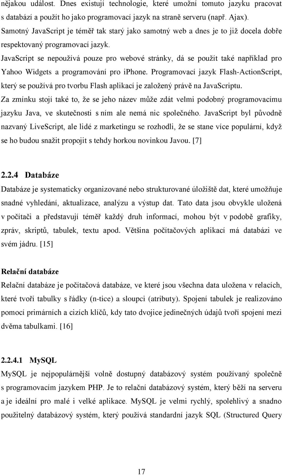 JavaScript se nepoužívá pouze pro webové stránky, dá se použít také například pro Yahoo Widgets a programování pro iphone.