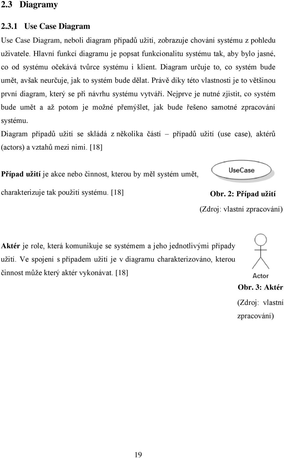 Diagram určuje to, co systém bude umět, avšak neurčuje, jak to systém bude dělat. Právě díky této vlastnosti je to většinou první diagram, který se při návrhu systému vytváří.