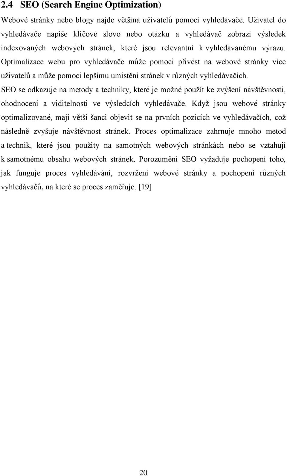 Optimalizace webu pro vyhledávače může pomoci přivést na webové stránky více uživatelů a může pomoci lepšímu umístění stránek v různých vyhledávačích.