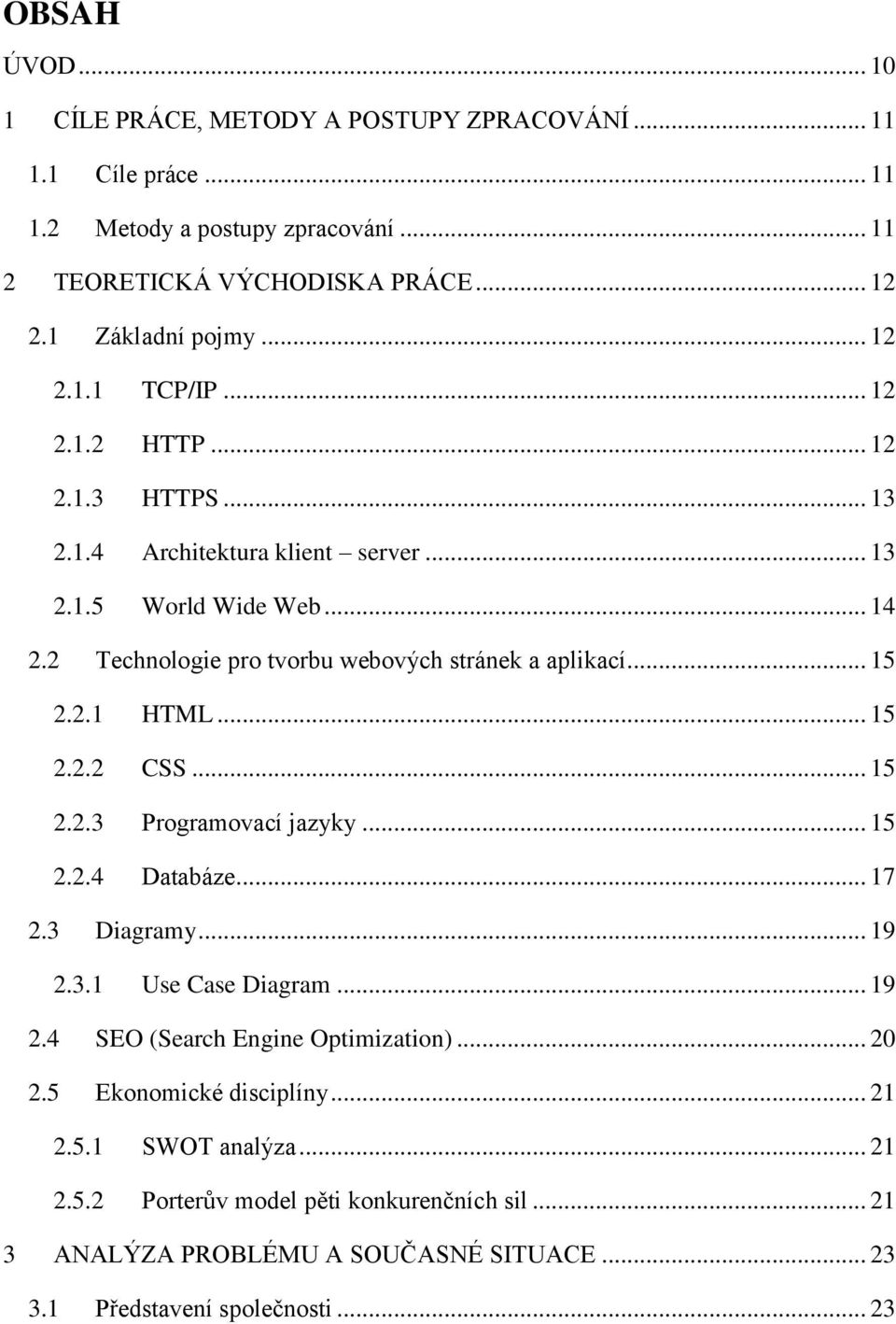 .. 15 2.2.1 HTML... 15 2.2.2 CSS... 15 2.2.3 Programovací jazyky... 15 2.2.4 Databáze... 17 2.3 Diagramy... 19 2.3.1 Use Case Diagram... 19 2.4 SEO (Search Engine Optimization).