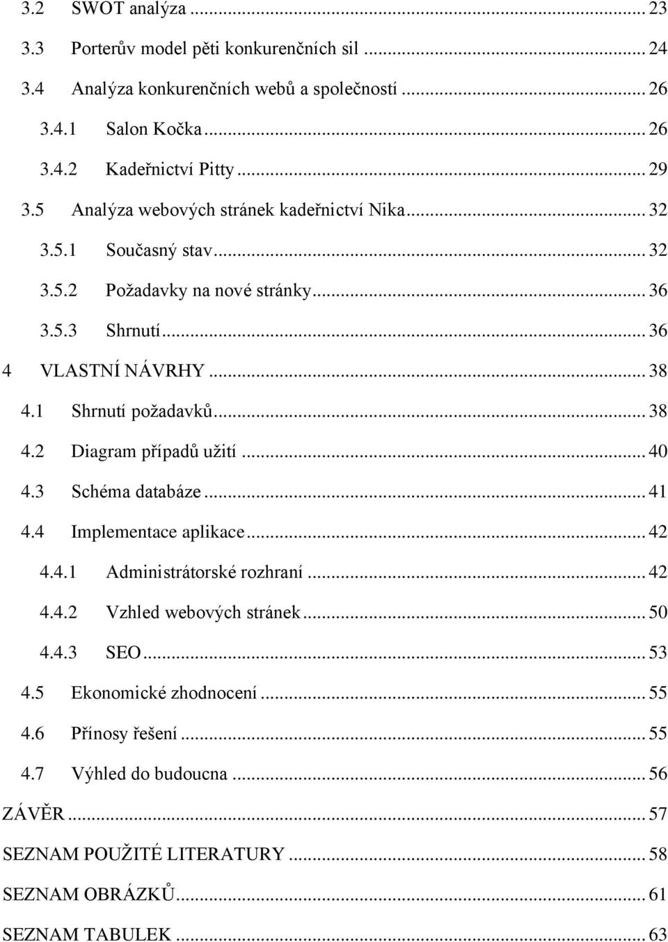 .. 38 4.2 Diagram případů užití... 40 4.3 Schéma databáze... 41 4.4 Implementace aplikace... 42 4.4.1 Administrátorské rozhraní... 42 4.4.2 Vzhled webových stránek... 50 4.4.3 SEO.