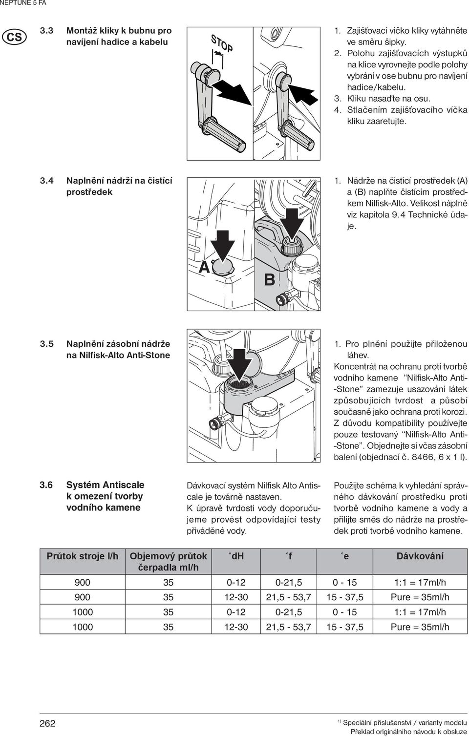 Nádrže na čistící prostředek (A) a (B) naplňte čistícím prostředkem Nilfisk-Alto. Velikost náplně viz kapitola 9.4 Technické údaje. A B 3.5 Naplnění zásobní nádrže na Nilfisk-Alto Anti-Stone 1.