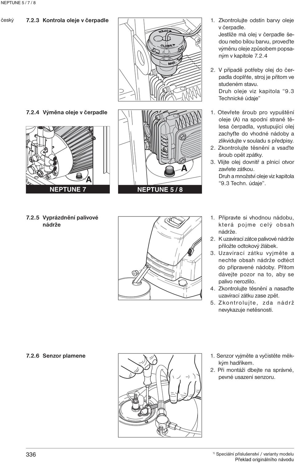 Zkontrolujte těsnění a vsaďte šroub opět zpátky. A NEPTUNE 7 NEPTUNE 5 / 8 A 2. V případě potřeby olej do čerpadla doplňte, stroj je přitom ve studeném stavu. Druh oleje viz kapitola 9.