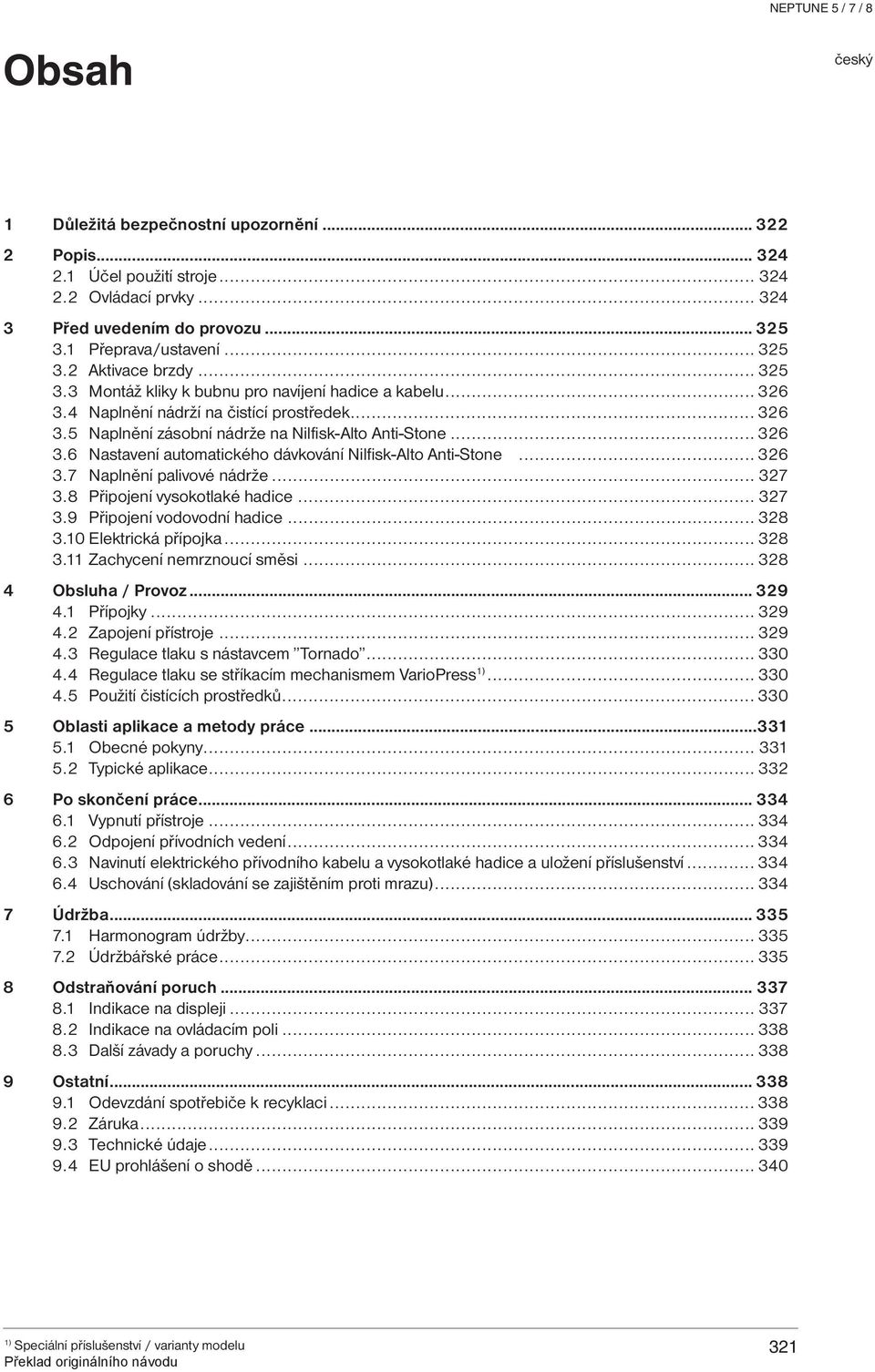 .. 326 3.7 Naplnění palivové nádrže... 327 3.8 Připojení vysokotlaké hadice... 327 3.9 Připojení vodovodní hadice... 328 3.10 Elektrická přípojka... 328 3.11 Zachycení nemrznoucí směsi.