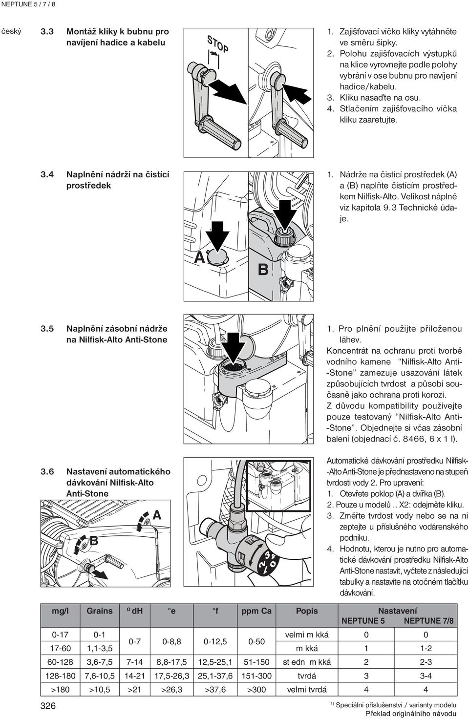 Nádrže na čistící prostředek (A) a (B) naplňte čistícím prostředkem Nilfisk-Alto. Velikost náplně viz kapitola 9.3 Technické údaje. A B 3.5 Naplnění zásobní nádrže na Nilfisk-Alto Anti-Stone 3.