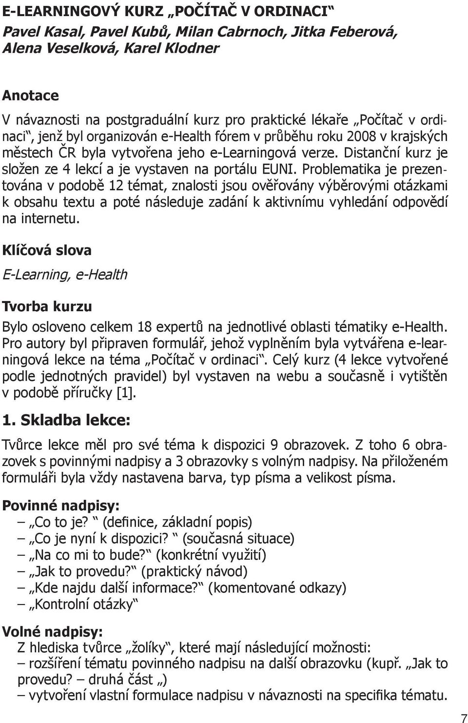 Problematika je prezentována v podobě 12 témat, znalosti jsou ověřovány výběrovými otázkami k obsahu textu a poté následuje zadání k aktivnímu vyhledání odpovědí na internetu.