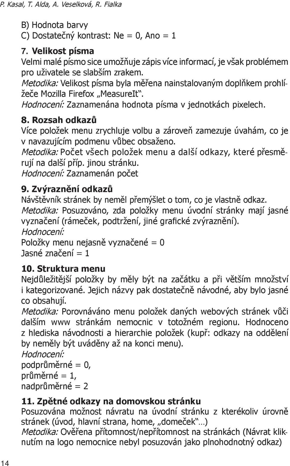 Metodika: Velikost písma byla měřena nainstalovaným doplňkem prohlížeče Mozilla Firefox MeasureIt. Hodnocení: Zaznamenána hodnota písma v jednotkách pixelech. 8.