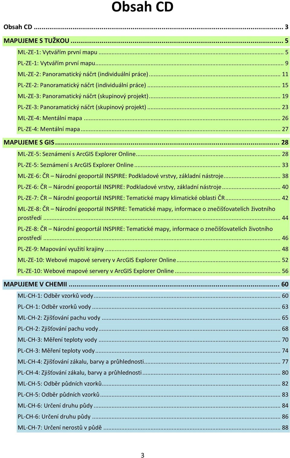 .. 26 PL-ZE-4: Mentální mapa... 27 MAPUJEME S GIS... 28 ML-ZE-5: Seznámení s ArcGIS Explorer Online... 28 PL-ZE-5: Seznámení s ArcGIS Explorer Online.