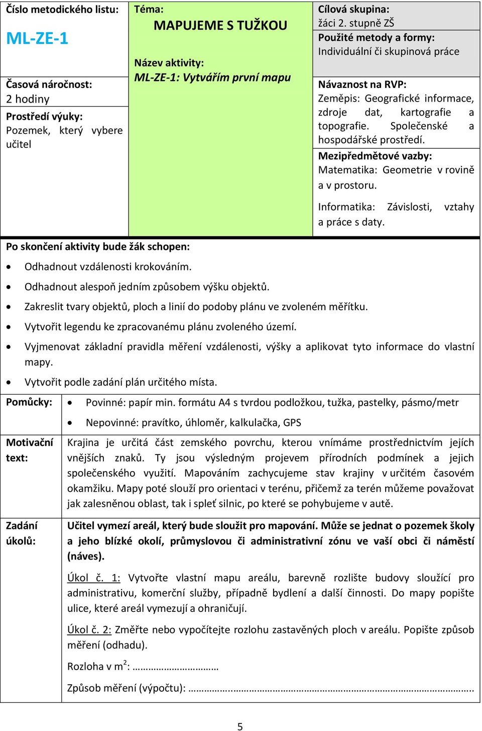 Mezipředmětové vazby: Matematika: Geometrie v rovině a v prostoru. Informatika: Závislosti, vztahy a práce s daty. Po skončení aktivity bude žák schopen: Odhadnout vzdálenosti krokováním.