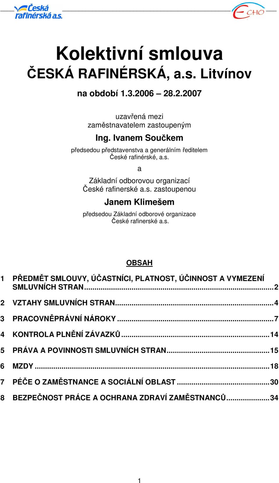 s. OBSAH 1 PŘEDMĚT SMLOUVY, ÚČASTNÍCI, PLATNOST, ÚČINNOST A VYMEZENÍ SMLUVNÍCH STRAN...2 2 VZTAHY SMLUVNÍCH STRAN...4 3 PRACOVNĚPRÁVNÍ NÁROKY...7 4 KONTROLA PLNĚNÍ ZÁVAZKŮ.