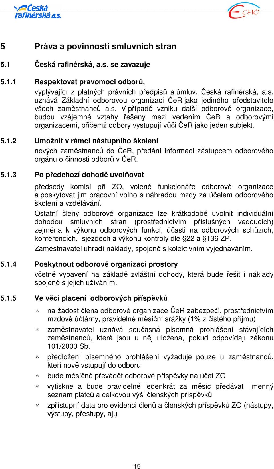 2 Umožnit v rámci nástupního školení nových zaměstnanců do ČeR, předání informací zástupcem odborového orgánu o činnosti odborů v ČeR. 5.1.