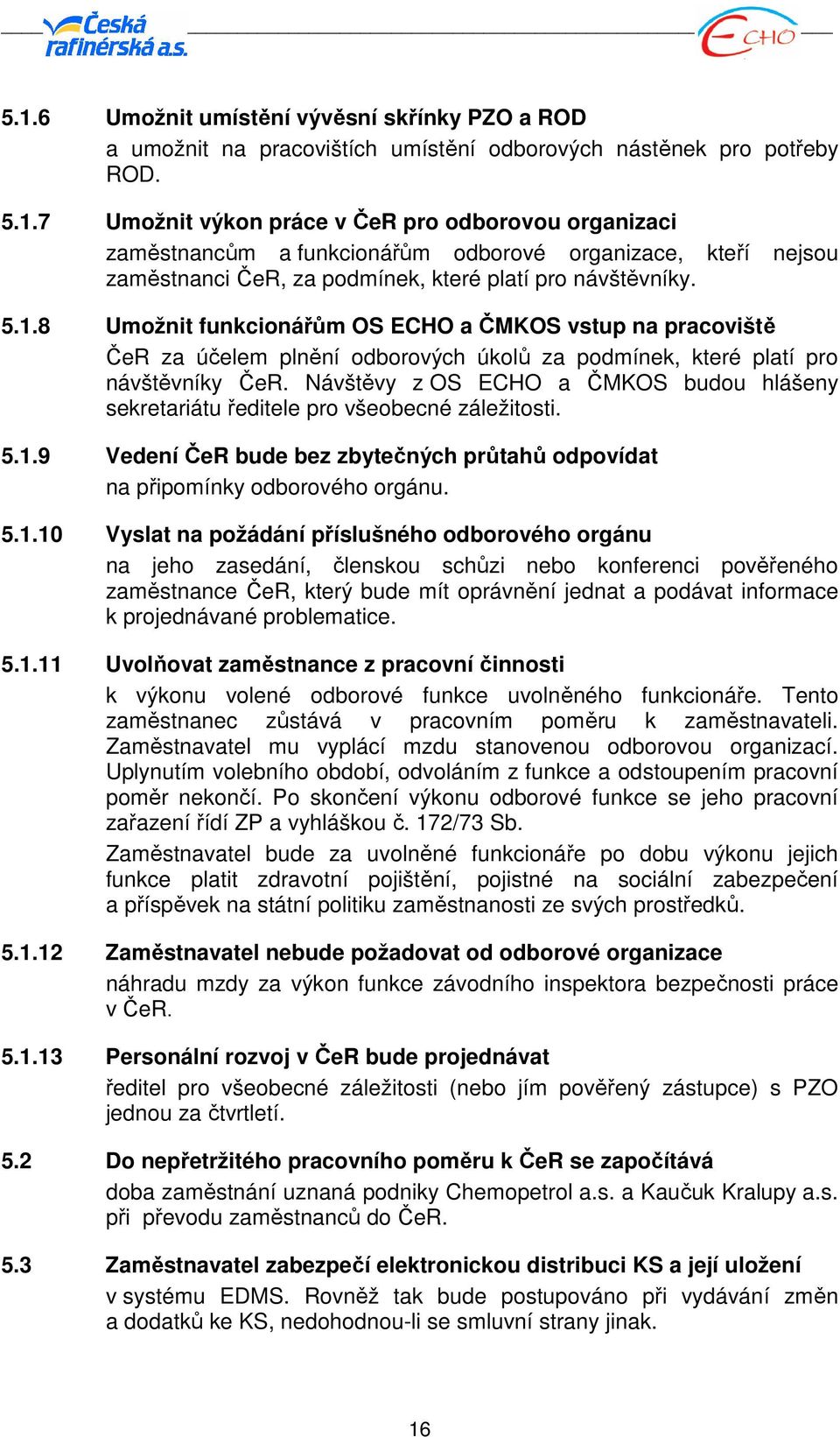 Návštěvy z OS ECHO a ČMKOS budou hlášeny sekretariátu ředitele pro všeobecné záležitosti. 5.1.