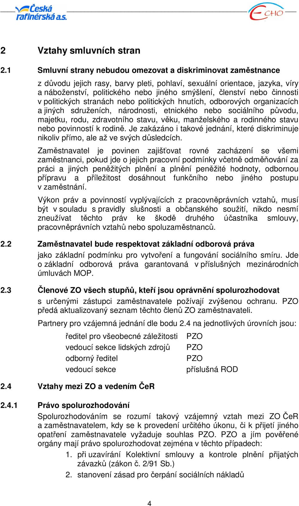 nebo činnosti v politických stranách nebo politických hnutích, odborových organizacích a jiných sdruženích, národnosti, etnického nebo sociálního původu, majetku, rodu, zdravotního stavu, věku,